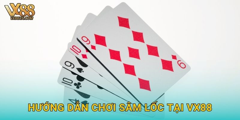 Hướng dẫn chơi Sâm Lốc tại Vx88