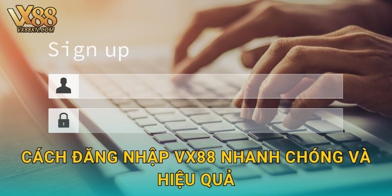 Đăng nhập an toàn – Truy cập tiện lợi tại Vx88 2 Cách đăng nhập Vx88 nhanh chóng và hiệu quả