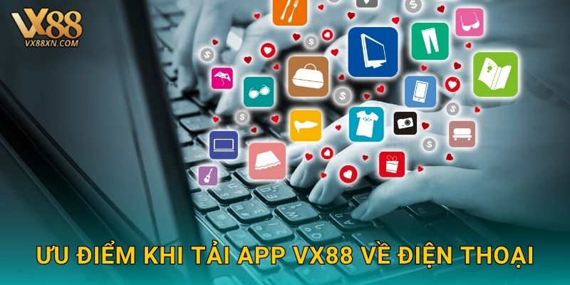 Ưu điểm khi tải app Vx88 về điện thoại