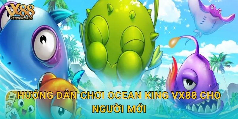 Hướng dẫn chơi Ocean King Vx88 cho người mới