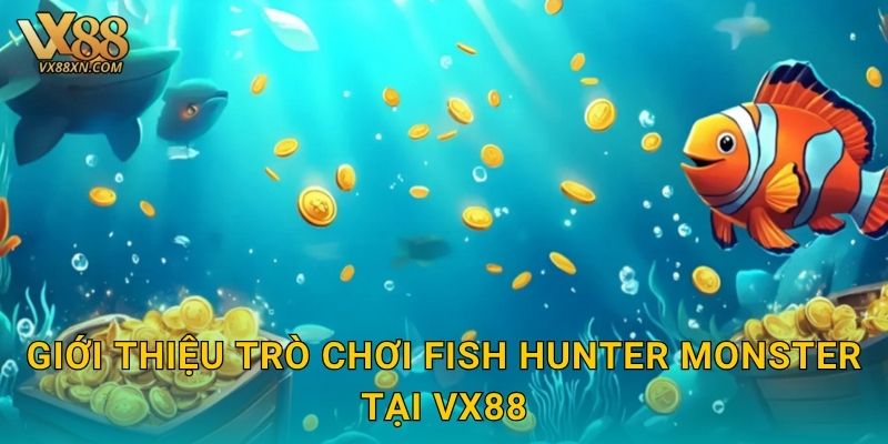 Fish Hunter Monster kịch tính – Săn cá khổng lồ tại Vx88 2 Giới thiệu trò chơi Fish Hunter Monster tại Vx88