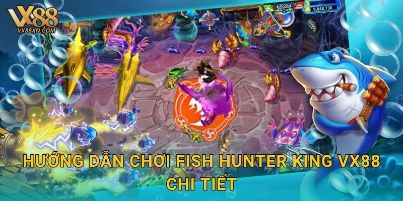 Hướng dẫn chơi Fish Hunter King Vx88 chi tiết