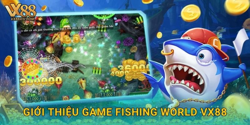 Fishing World sinh động – Khám phá thế giới biển tại Vx88 2 Giới thiệu game Fishing World Vx88