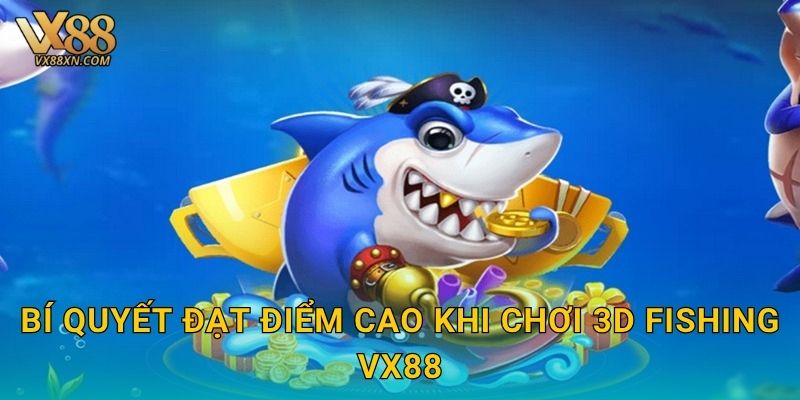 3D Fishing sống động – Thế giới đại dương tại Vx88 3 Bí quyết đạt điểm cao khi chơi 3D Fishing Vx88