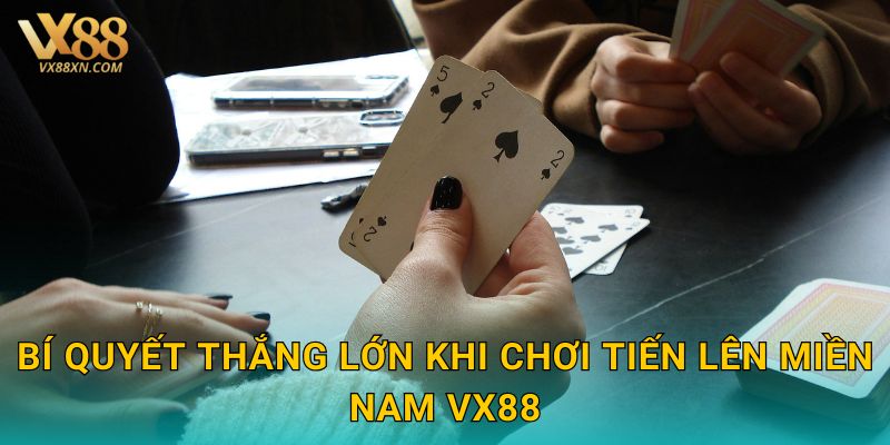 Bí quyết thắng lớn khi chơi Tiến Lên Miền Nam Vx88